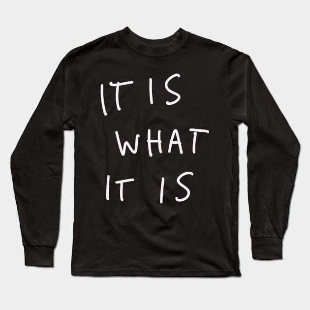 It Is What It Is Long Sleeve T-Shirt by isstgeschichte